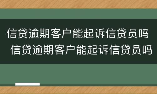 信贷逾期客户能起诉信贷员吗 信贷逾期客户能起诉信贷员吗