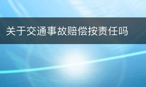 关于交通事故赔偿按责任吗