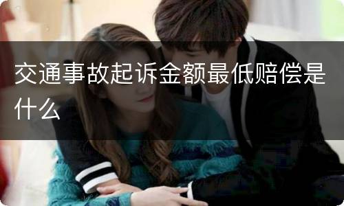 交通事故起诉金额最低赔偿是什么