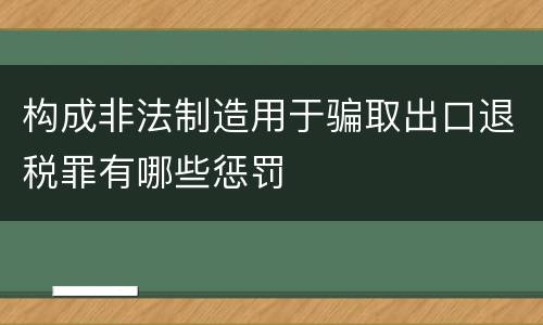 构成非法制造用于骗取出口退税罪有哪些惩罚