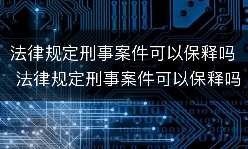 法律规定刑事案件可以保释吗 法律规定刑事案件可以保释吗