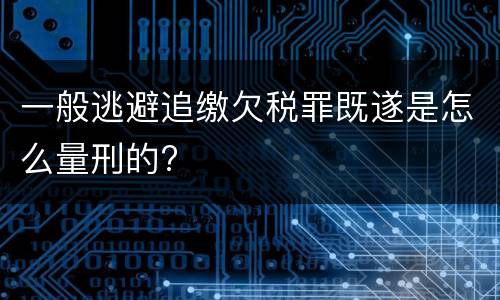 一般逃避追缴欠税罪既遂是怎么量刑的?
