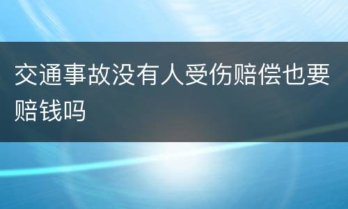 交通事故没有人受伤赔偿也要赔钱吗