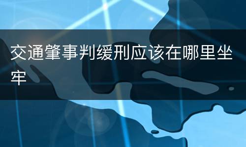 交通肇事判缓刑应该在哪里坐牢