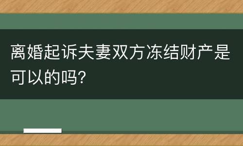 离婚起诉夫妻双方冻结财产是可以的吗？