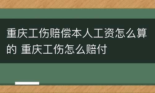 重庆工伤赔偿本人工资怎么算的 重庆工伤怎么赔付