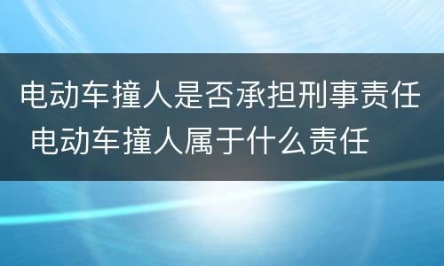 电动车撞人是否承担刑事责任 电动车撞人属于什么责任