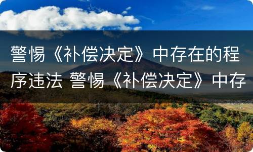 警惕《补偿决定》中存在的程序违法 警惕《补偿决定》中存在的程序违法行为
