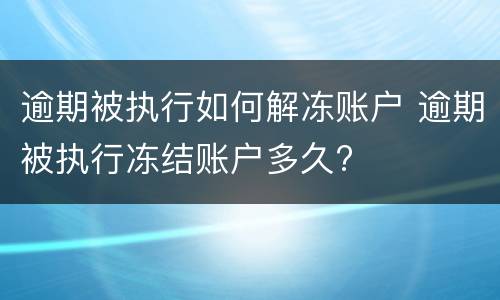 逾期被执行如何解冻账户 逾期被执行冻结账户多久?