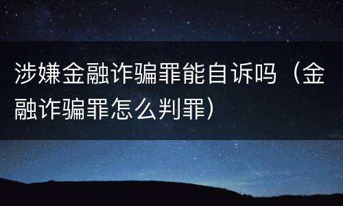 涉嫌金融诈骗罪能自诉吗（金融诈骗罪怎么判罪）