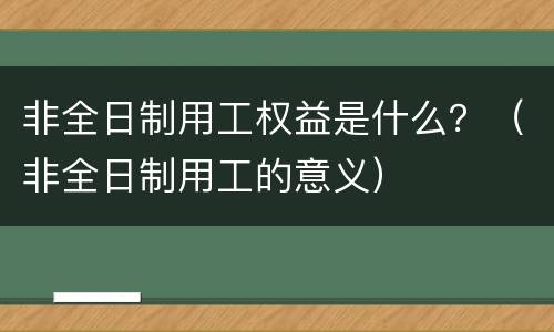 非全日制用工权益是什么？（非全日制用工的意义）
