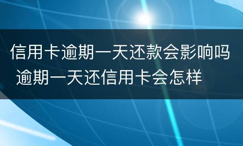 信用卡逾期一天还款会影响吗 逾期一天还信用卡会怎样