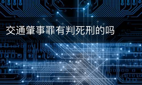 交通肇事罪有判死刑的吗
