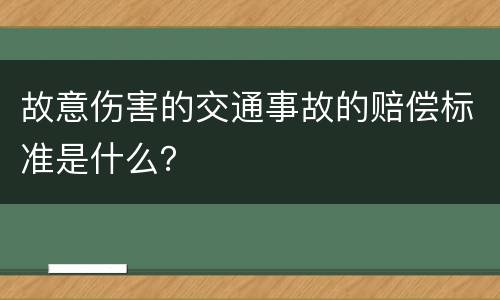 故意伤害的交通事故的赔偿标准是什么？