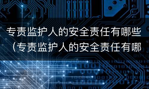 专责监护人的安全责任有哪些（专责监护人的安全责任有哪些单选选题）