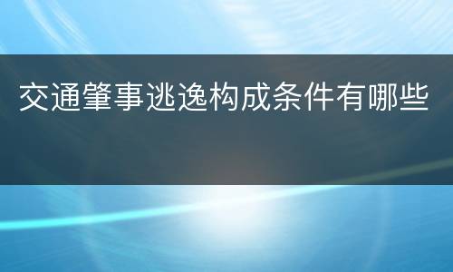 交通肇事逃逸构成条件有哪些