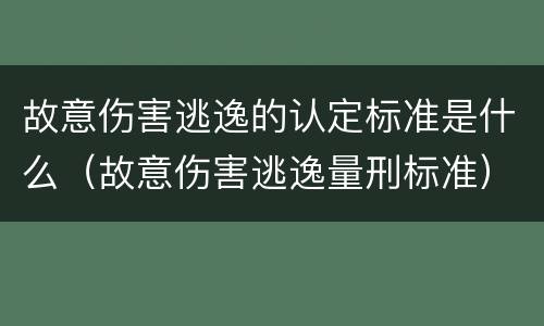 故意伤害逃逸的认定标准是什么（故意伤害逃逸量刑标准）