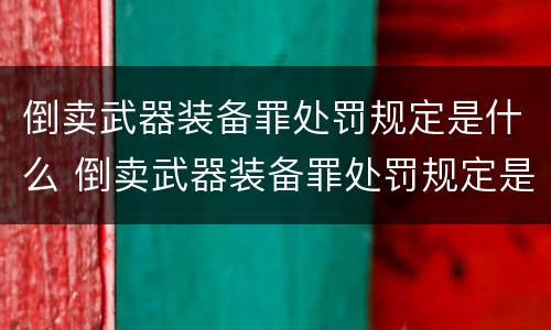 倒卖武器装备罪处罚规定是什么 倒卖武器装备罪处罚规定是什么意思