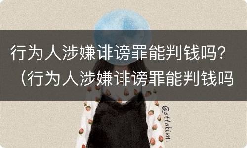行为人涉嫌诽谤罪能判钱吗？（行为人涉嫌诽谤罪能判钱吗判几年）