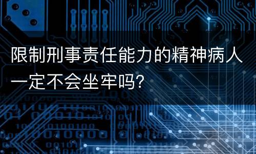 限制刑事责任能力的精神病人一定不会坐牢吗？