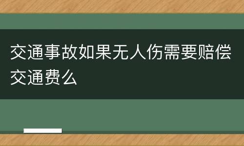 交通事故如果无人伤需要赔偿交通费么