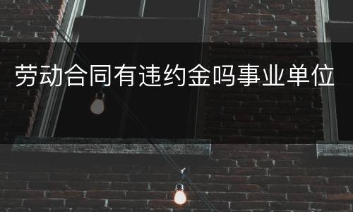 劳动合同有违约金吗事业单位