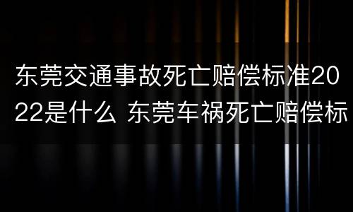 东莞交通事故死亡赔偿标准2022是什么 东莞车祸死亡赔偿标准2020