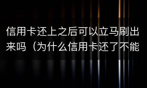 信用卡还上之后可以立马刷出来吗（为什么信用卡还了不能立即刷出来）