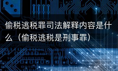 偷税逃税罪司法解释内容是什么（偷税逃税是刑事罪）