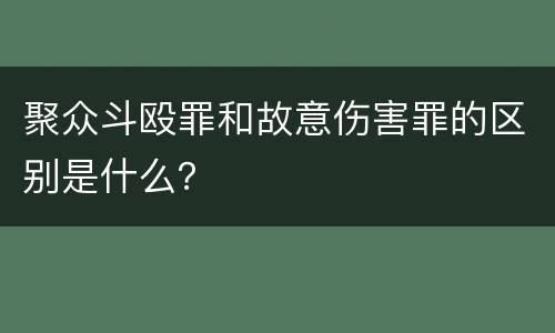 聚众斗殴罪和故意伤害罪的区别是什么？