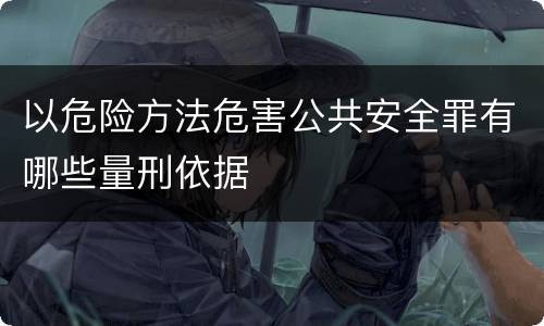 以危险方法危害公共安全罪有哪些量刑依据