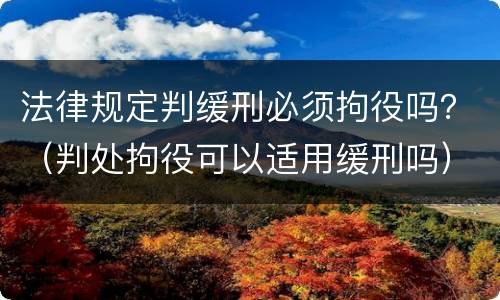 法律规定判缓刑必须拘役吗？（判处拘役可以适用缓刑吗）