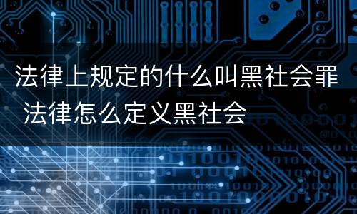 法律上规定的什么叫黑社会罪 法律怎么定义黑社会