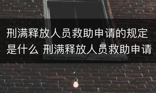 刑满释放人员救助申请的规定是什么 刑满释放人员救助申请的规定是什么呢