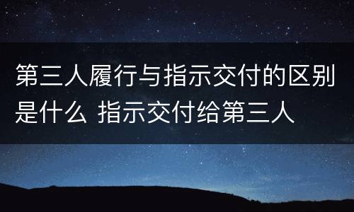 第三人履行与指示交付的区别是什么 指示交付给第三人