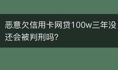 恶意欠信用卡网贷100w三年没还会被判刑吗？