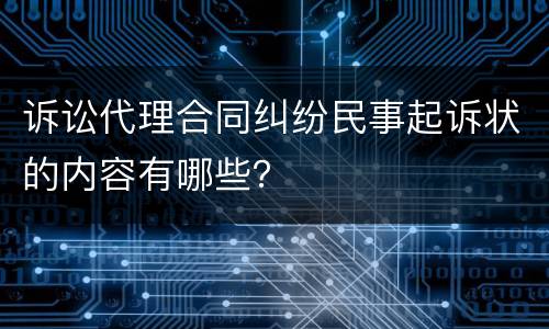 诉讼代理合同纠纷民事起诉状的内容有哪些？