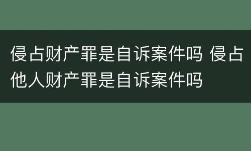 侵占财产罪是自诉案件吗 侵占他人财产罪是自诉案件吗