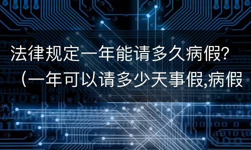 法律规定一年能请多久病假？（一年可以请多少天事假,病假不超过多少天）