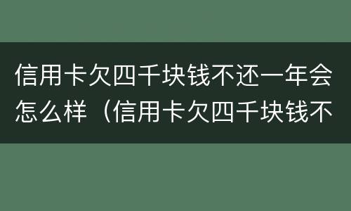 信用卡欠四千块钱不还一年会怎么样（信用卡欠四千块钱不还一年会怎么样呢）