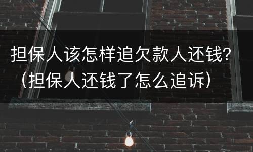 担保人该怎样追欠款人还钱？（担保人还钱了怎么追诉）