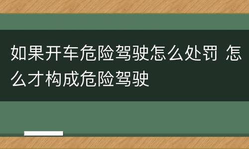 如果开车危险驾驶怎么处罚 怎么才构成危险驾驶