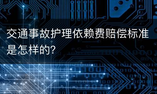 交通事故护理依赖费赔偿标准是怎样的？