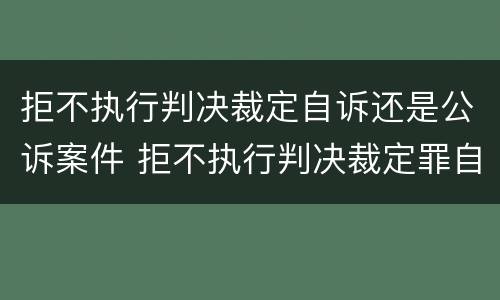 拒不执行判决裁定自诉还是公诉案件 拒不执行判决裁定罪自诉还是公诉