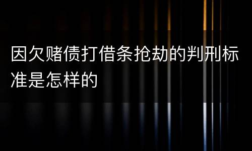 因欠赌债打借条抢劫的判刑标准是怎样的