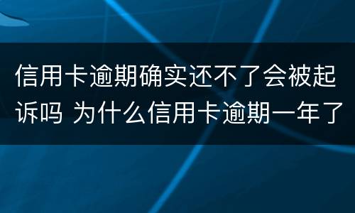 信用卡逾期确实还不了会被起诉吗 为什么信用卡逾期一年了,还不起诉