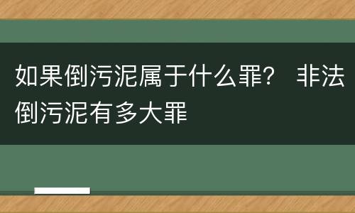 如果倒污泥属于什么罪？ 非法倒污泥有多大罪