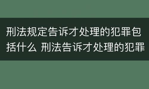 刑法规定告诉才处理的犯罪包括什么 刑法告诉才处理的犯罪的规定属于