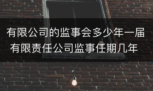 有限公司的监事会多少年一届 有限责任公司监事任期几年