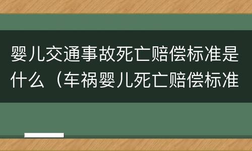 婴儿交通事故死亡赔偿标准是什么（车祸婴儿死亡赔偿标准）